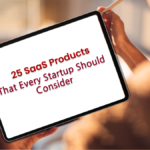 25 SaaS Products That Every Startup Should Consider