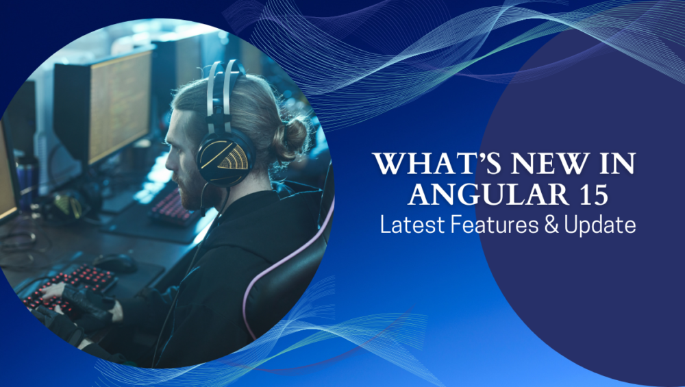 What’s New in Angular 15: Latest Features and Update
