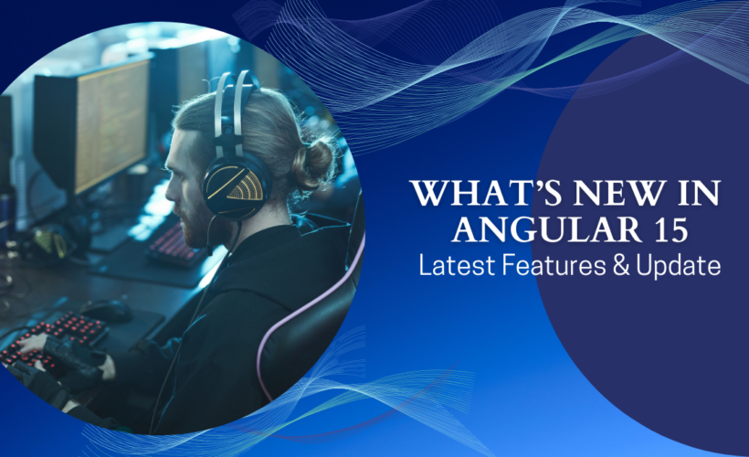 What’s New in Angular 15: Latest Features and Update