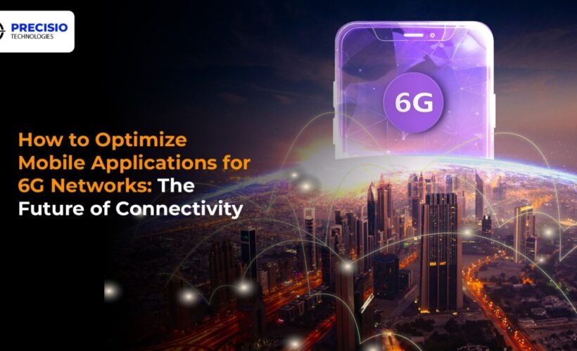 How to Optimize Mobile Applications for 6G Networks: The Future of Connectivity